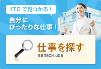 ITCで見つかる！自分にぴったりな仕事！「仕事を探す」